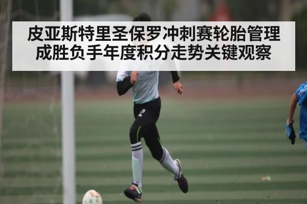 皮亚斯特里圣保罗冲刺赛轮胎管理成胜负手年度积分走势关键观察